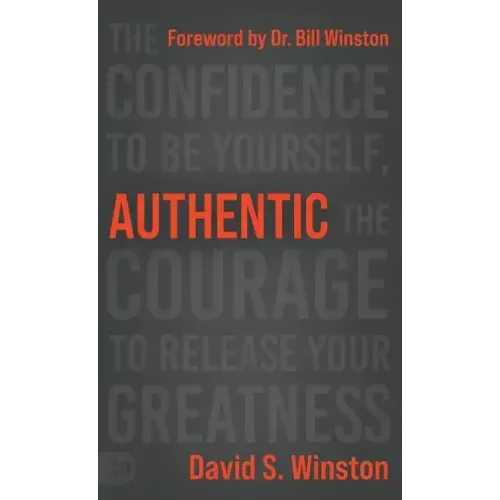 Authentic: The Confidence to Be Yourself, the Courage to Release Your Greatness