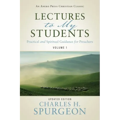Lectures to My Students: Practical and Spiritual Guidance for Preachers (Volume 1)