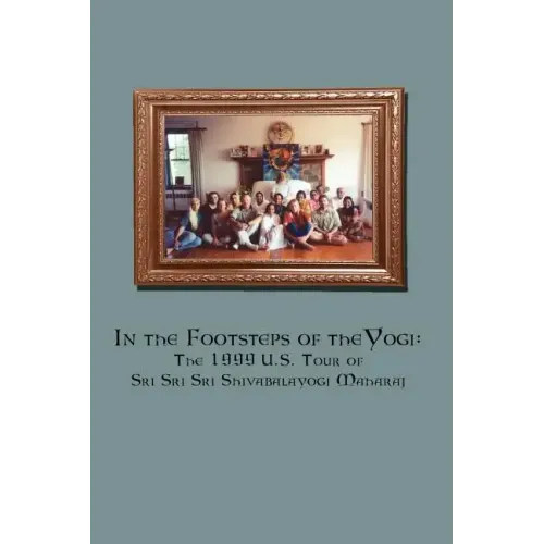 In the Footsteps of the Yogi: The 1999 U.S. Tour of Sri Sri Sri Shivabalayogi Maharaj