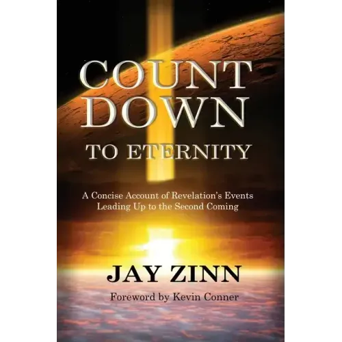 Countdown to Eternity: A Concise Account of Revelation's Events Leading Up to the Second Coming