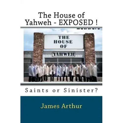 The House of Yahweh EXPOSED!: Saints or Sinister?