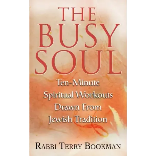 The Busy Soul: Ten-Minute Spiritual Workouts Drawn from Jewish Tradition