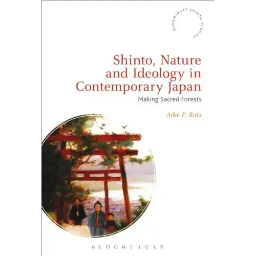 Shinto, Nature and Ideology in Contemporary Japan: Making Sacred Forests