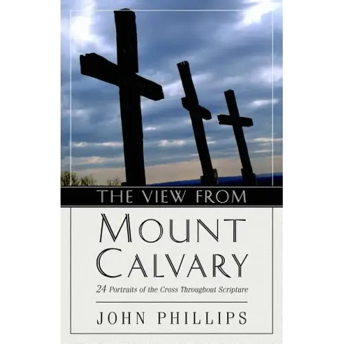 The View from Mount Calvary: 24 Portraits of the Cross Throughout Scripture