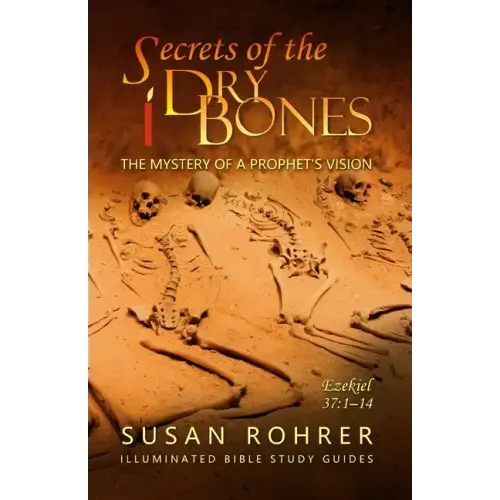 Secrets of the Dry Bones: Ezekiel 37:1-14 - The Mystery of a Prophet's Vision