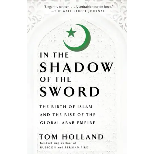 In the Shadow of the Sword: The Birth of Islam and the Rise of the Global Arab Empire