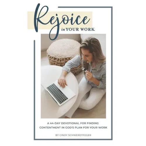 Rejoice in Your Work: A 44-Day Devotional for Finding Contentment in God's Plan for Your Work