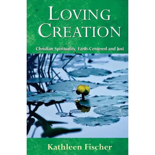 Loving Creation: Christian Spirituality, Earth-Centered and Just