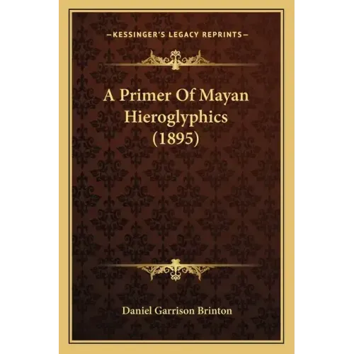 A Primer Of Mayan Hieroglyphics (1895)
