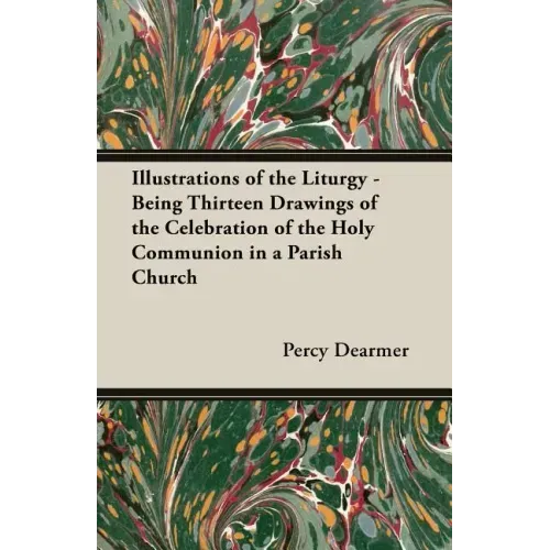 Illustrations of the Liturgy - Being Thirteen Drawings of the Celebration of the Holy Communion in a Parish Church