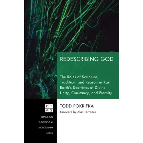 Redescribing God: The Roles of Scripture, Tradition, and Reason in Karl Barth's Doctrines of Divine Unity, Constancy, and Eternity