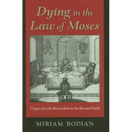 Dying in the Law of Moses: Crypto-Jewish Martyrdom in the Iberian World