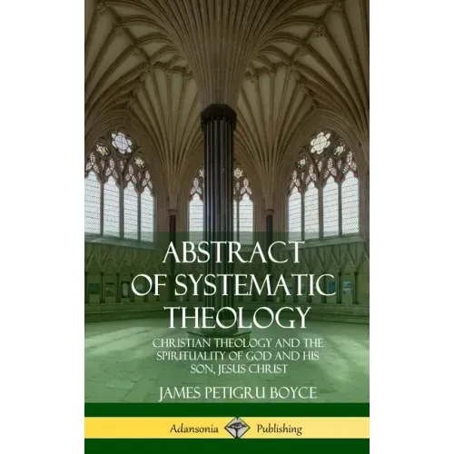 Abstract of Systematic Theology: Christian Theology and the Spirituality of God and His Son, Jesus Christ (Hardcover)