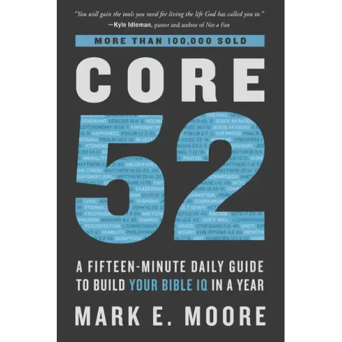 Core 52: A Fifteen-Minute Daily Guide to Build Your Bible IQ in a Year