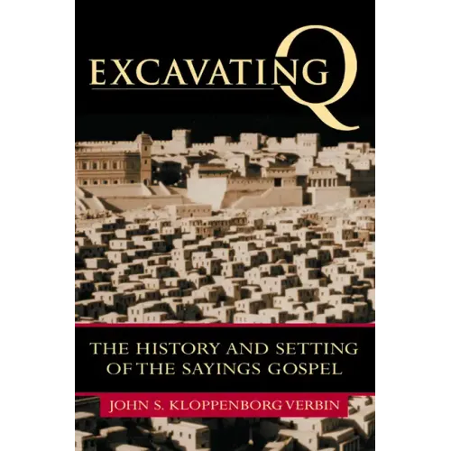 Excavating Q: The History and Setting of the Sayings Gospel