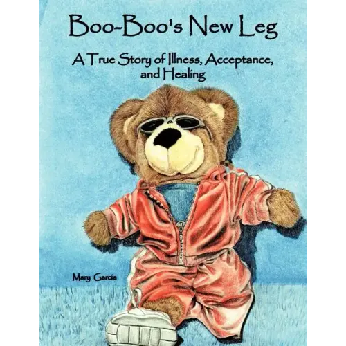 Boo-Boo's New Leg: A True Story of Illness, Acceptance, and Healing