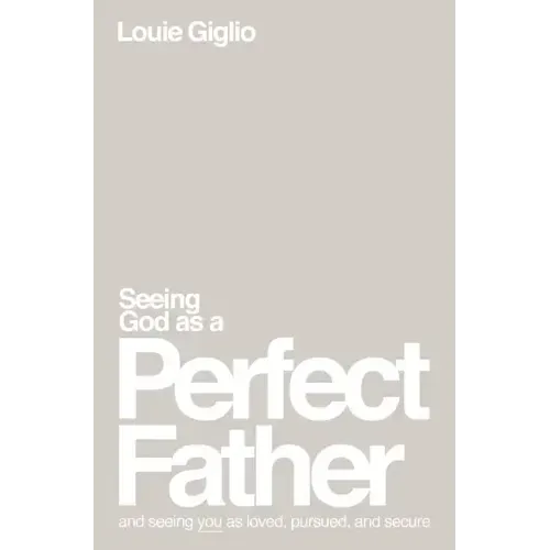 Seeing God as a Perfect Father: And Seeing You as Loved, Pursued, and Secure
