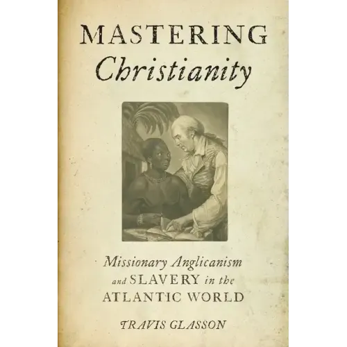Mastering Christianity: Missionary Anglicanism and Slavery in the Atlantic World