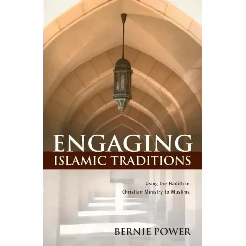 Engaging Islamic Traditions: Using the Hadith in Christian Ministry to Muslims