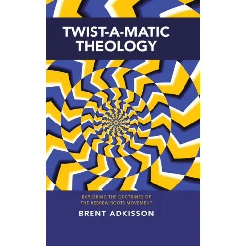 Twist-A-Matic Theology: Exploring the Doctrines of the Hebrew Roots Movement