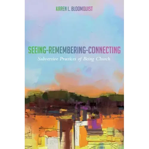 Seeing-Remembering-Connecting: Subversive Practices of Being Church