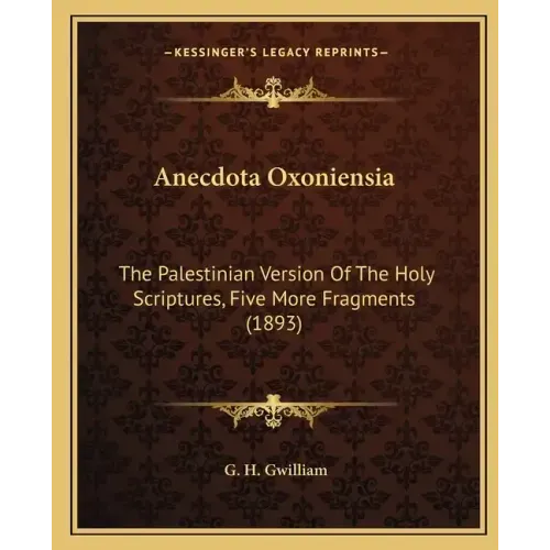 Anecdota Oxoniensia: The Palestinian Version Of The Holy Scriptures, Five More Fragments (1893)