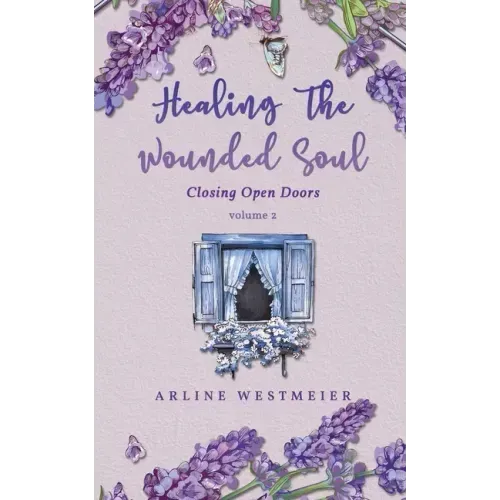 Healing the Wounded Soul: Closing Open Doors volume 2