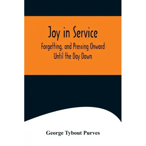 Joy in Service; Forgetting, and Pressing Onward; Until the Day Dawn