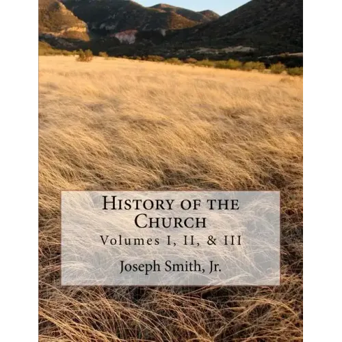 History of the Church: of Jesus Christ of Latter-day Saints - Collection # 1, Volumes I, II, & III
