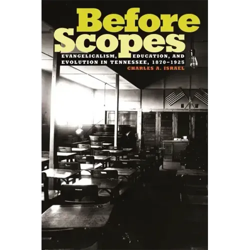 Before Scopes: Evangelicalism, Education, and Evolution in Tennessee, 1870°1925