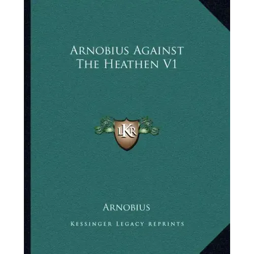 Arnobius Against the Heathen V1