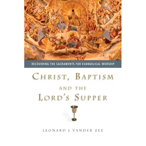 Christ, Baptism and the Lord's Supper: Recovering the Sacraments for Evangelical Worship