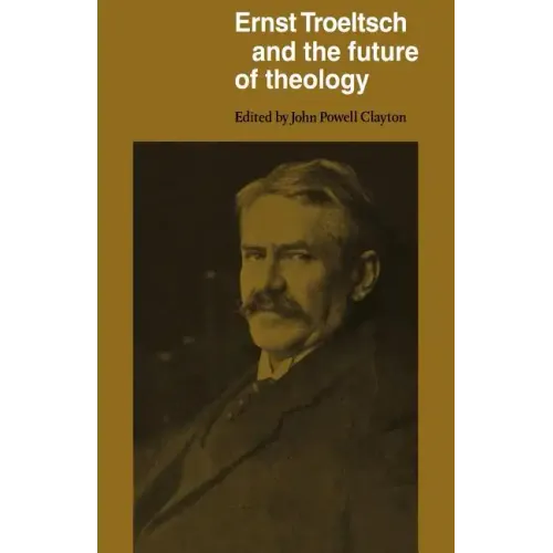 Ernst Troeltsch and the Future of Theology