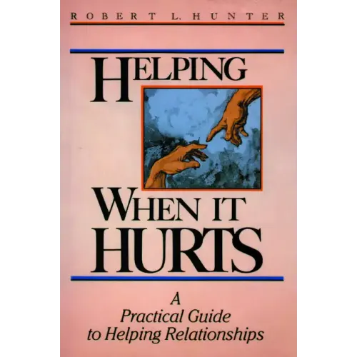 Helping When It Hurts: A Practical Guide to Helping Relationships