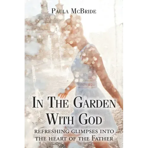 In The Garden With God: refreshing glimpses into the heart of the Father