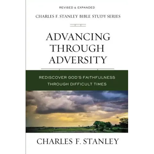 Advancing Through Adversity: Rediscover God's Faithfulness Through Difficult Times