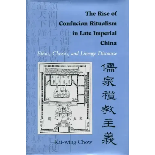 The Rise of Confucian Ritualism in Late Imperial China: Ethics, Classics, and Lineage Discourse
