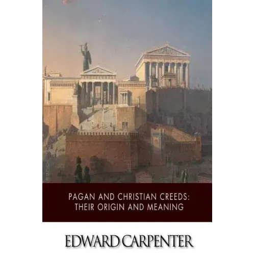 Pagan and Christian Creeds: Their Origin and Meaning