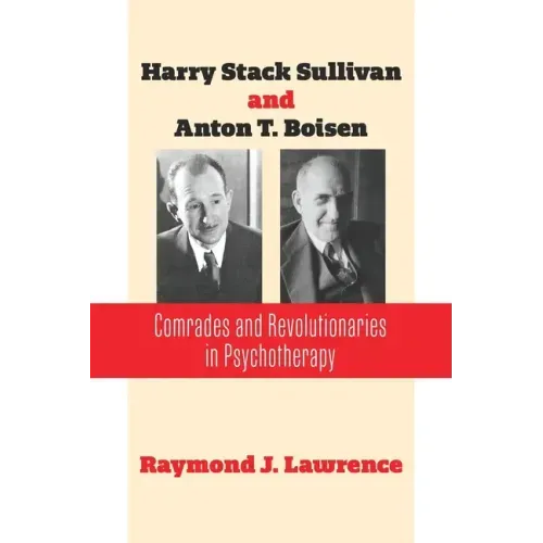 Harry Stack Sullivan and Anton T. Boisen: Comrades and Revolutionaries in Psychotherapy