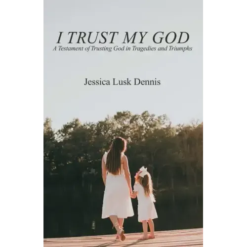 I Trust My God: A Testament of Trusting God in Tragedies and Triumphs