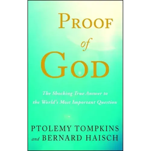 Proof of God: The Shocking True Answer to the World's Most Important Question