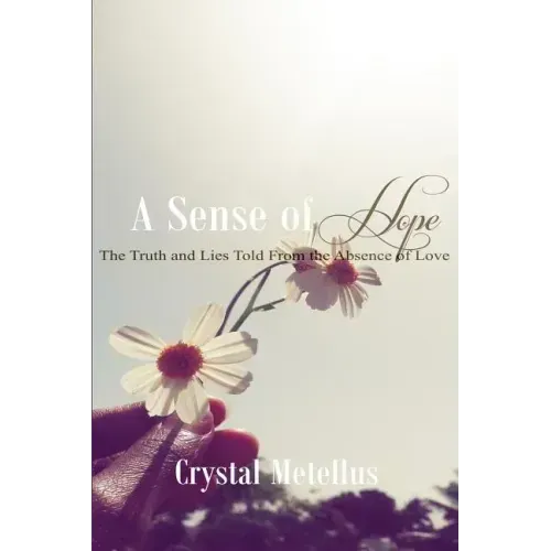 A Sense of Hope: The Truth and Lies Told From the Absence Of Love