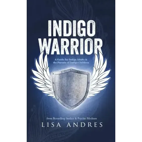 Indigo Warrior - A Guide For Indigo Adults & The Parents Of Indigo Children
