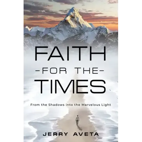 Faith for the Times: From the Shadows into the Marvelous Light