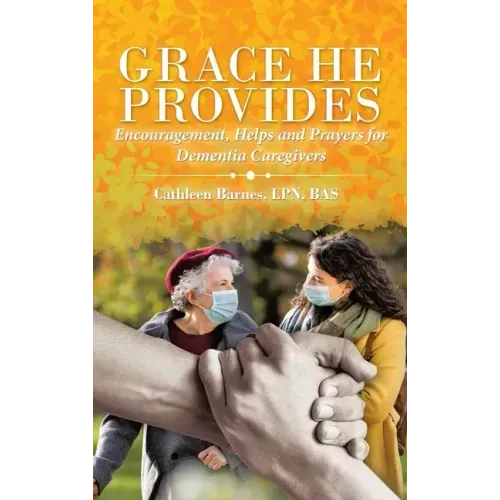 Grace He Provides: Encouragement, Helps and Prayers for Dementia Caregivers