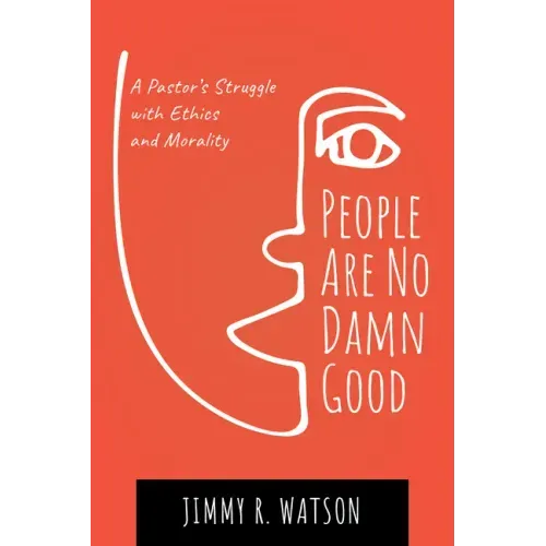 People Are No Damn Good: A Pastor's Struggle with Ethics and Morality