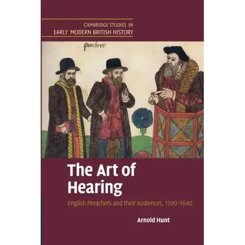 The Art of Hearing: English Preachers and Their Audiences, 1590 1640