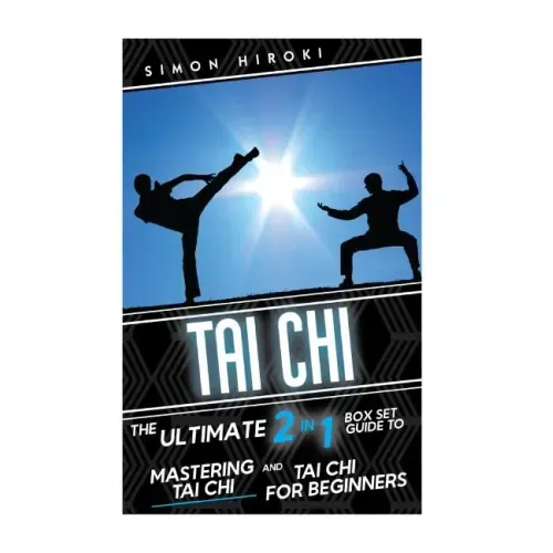 Tai Chi: The Ultimate 2 in 1 Guide to Mastering Tai Chi for Beginners and Tai Chi!