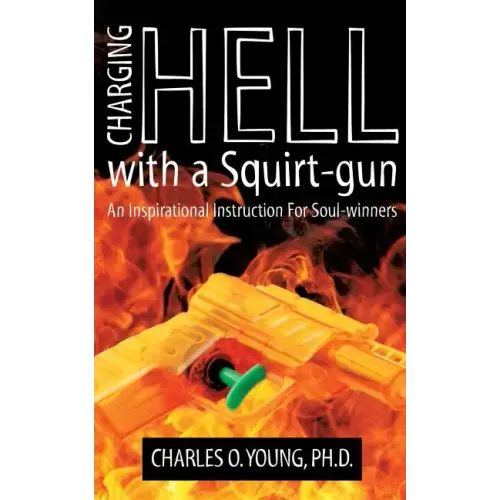 Charging Hell with a Squirt-gun: An Inspirational Instruction for Soul-winners