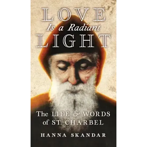 Love is a Radiant Light: The Life & Words of Saint Charbel